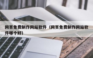 兰州网页免费制作网站软件（网页免费制作网站软件哪个好）